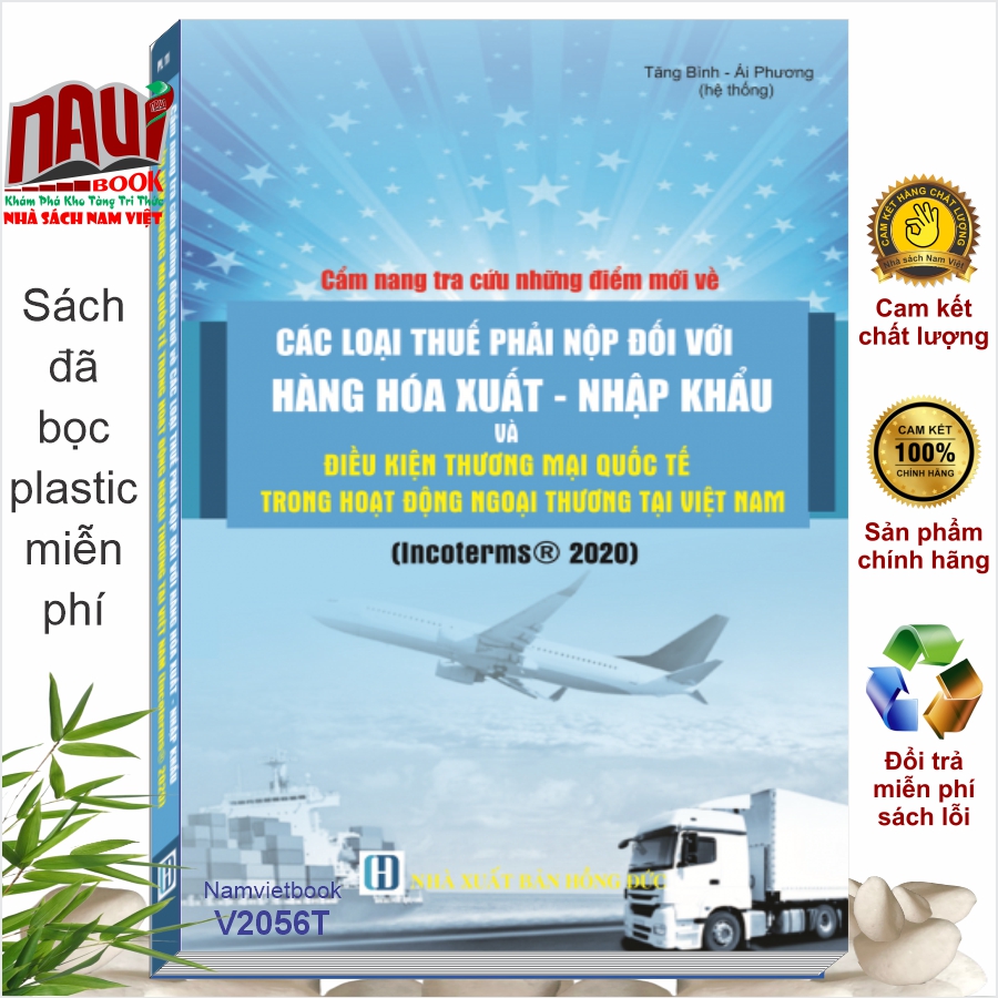 Sách Cẩm Nang Tra Cứu Những Điểm Mới Về Các Loại Thuế Phải Nộp Đối Với Hàng Hóa Xuất – Nhập Khẩu Và Điều Kiện Thương Mại Quốc Tế Trong Hoạt Động Ngoại Thương – INCOTERMS 2020 – V2056T