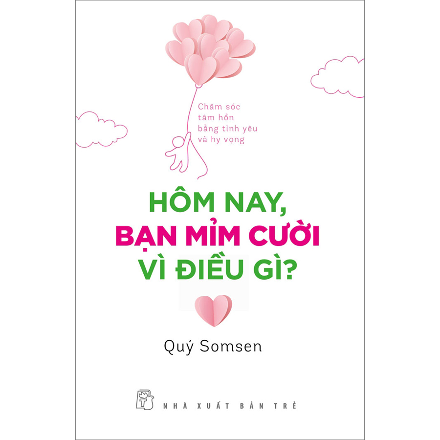 Hôm Nay, Bạn Mỉm Cười Vì Điều Gì? - Chăm Sóc Tâm Hồn Bằng Tình Yêu Và Hy Vọng