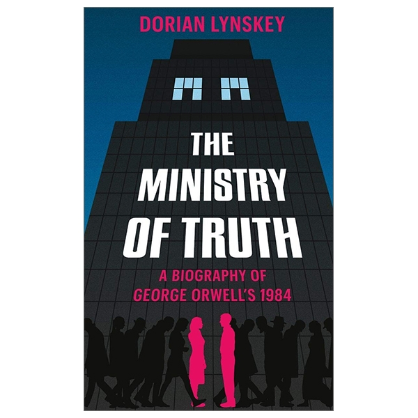 The Ministry Of Truth: A Biography Of George Orwell's 1984