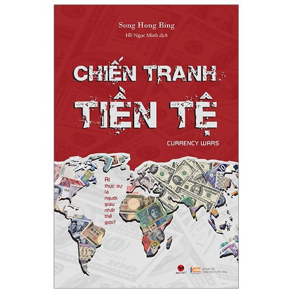 CHIẾN TRANH TIỀN TỆ - Phần 1 - Ai Thực Sự Là Người Giàu Nhất Thế Giới? - Song Hong Bing - Hồ Ngọc Minh dịch - (bìa mềm)