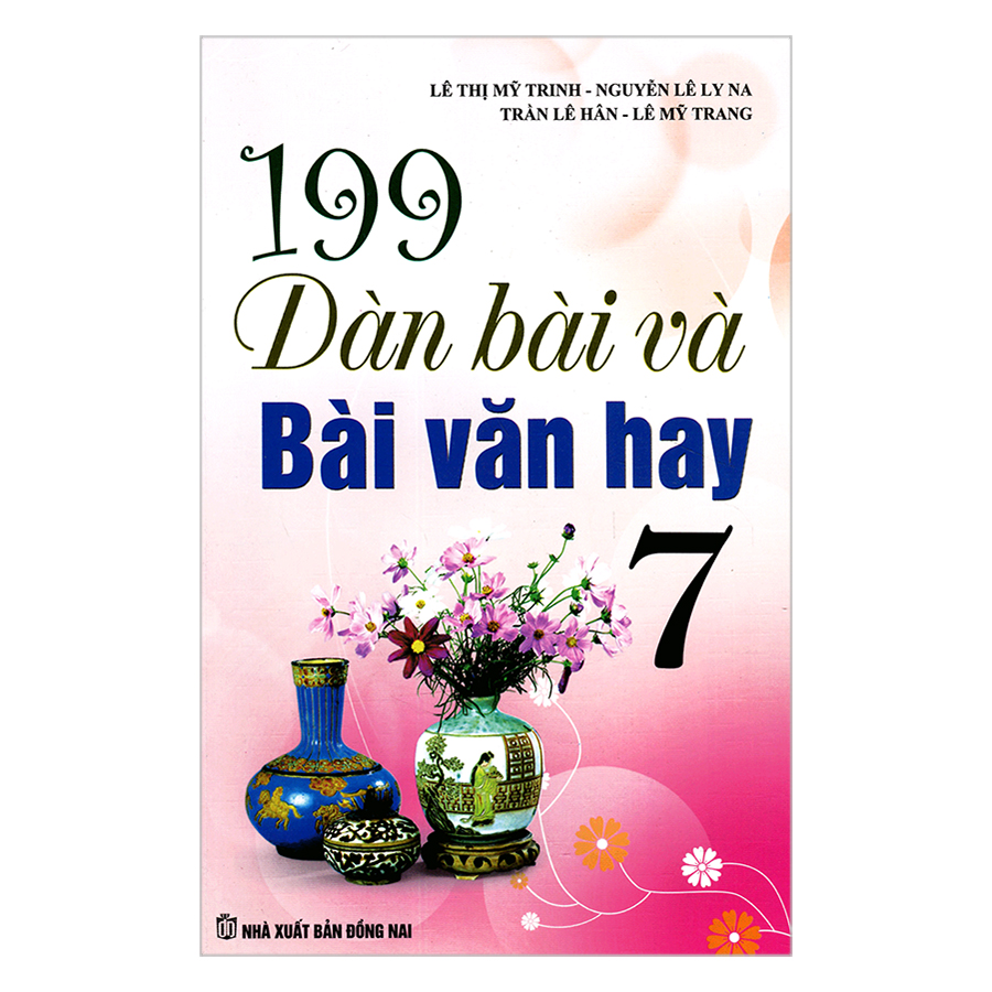 199 Dàn Bài Và Bài Văn Hay Lớp 7 - Tái Bản