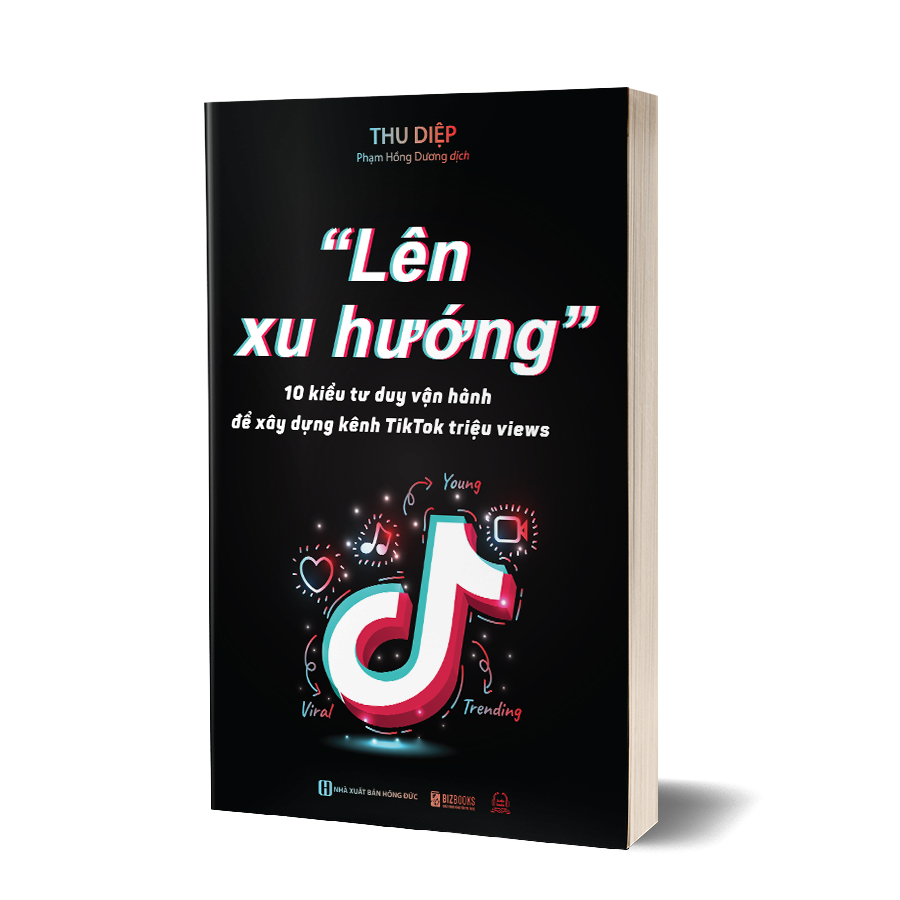 Lên xu hướng: 10 kiểu tư duy vận hành để xây dựng kênh Tiktok triệu views