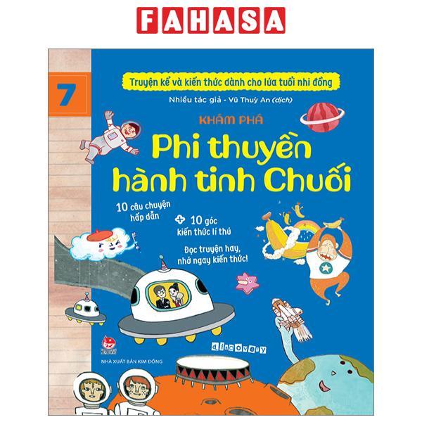 Truyện Kể Và Kiến Thức Dành Cho Lứa Tuổi Nhi Đồng - Tập 7 - Khám Phá - Phi Thuyền Hành Tinh Chuối