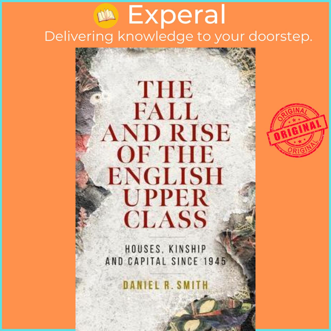 Sách - The Fall and Rise of the English Upper Class : Houses, Kinship and Cap by Daniel R. Smith (UK edition, hardcover)