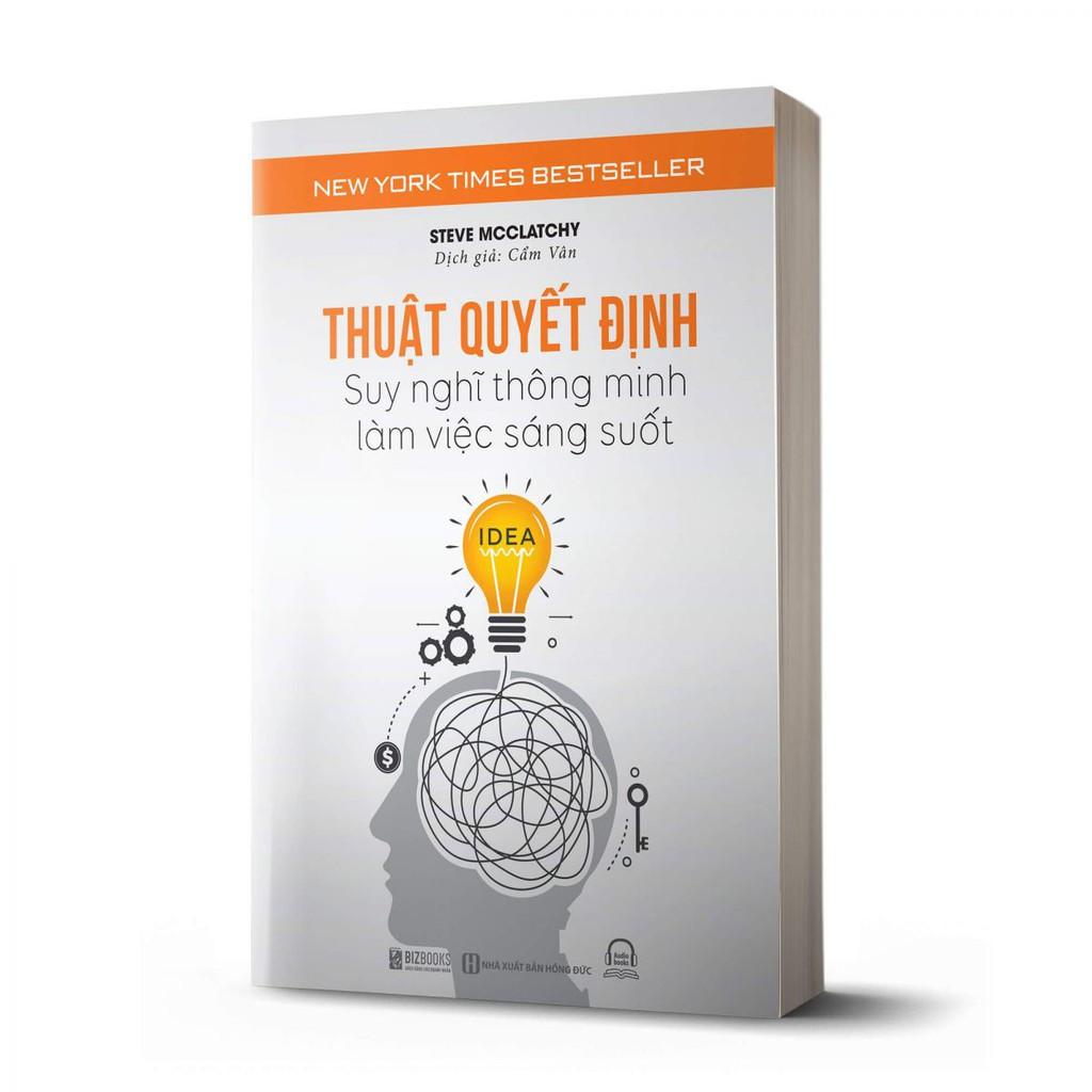 Sách - Thuật Quyết Định: Suy Nghĩ Thông Minh, Làm Việc Sáng Suốt