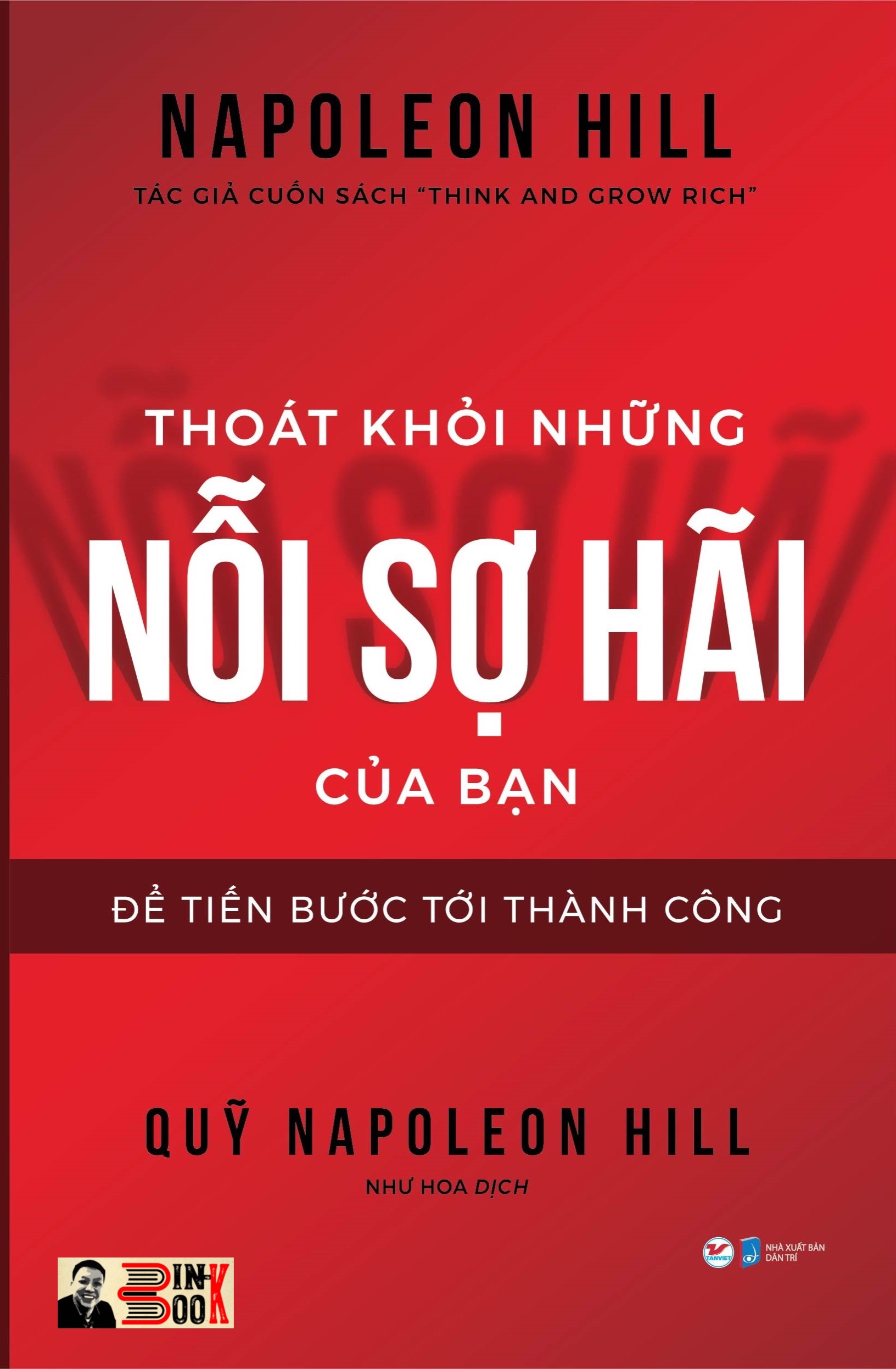 THOÁT KHỎI NHỮNG NỖI SỢ HÃI CỦA BẠN – Để tiến bước tới thành công – Napoleon Hill – Tác giả cuốn sách “Think and Grow Rich” – Tân Việt – NXB Dân Trí (bìa mềm)