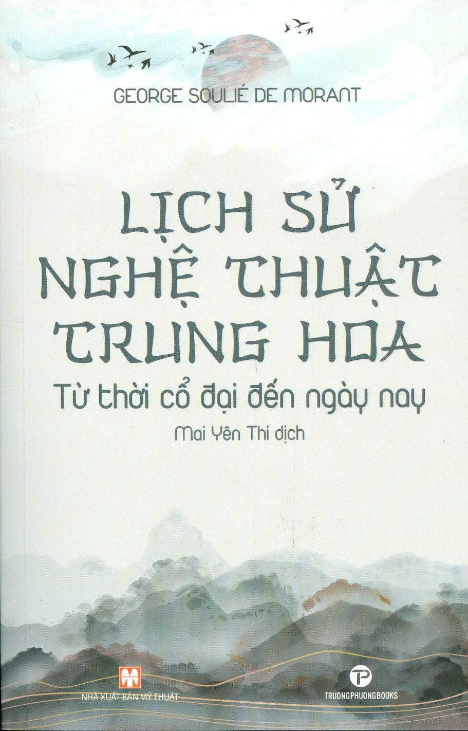 (Tranh minh họa) LỊCH SỬ NGHỆ THUẬT TRUNG HOA - Từ thời cổ đại đến ngày nay - George Soulié De Morant  - Mai Yên Thi dịch - Truongphuongbooks – bìa mềm