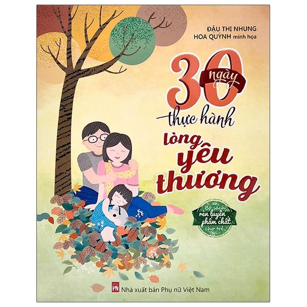 Bộ Sách Rèn Luyện Phẩm Chất Cho Trẻ – 30 Ngày Thực Hành Lòng Yêu Thương Tái Bản 2023