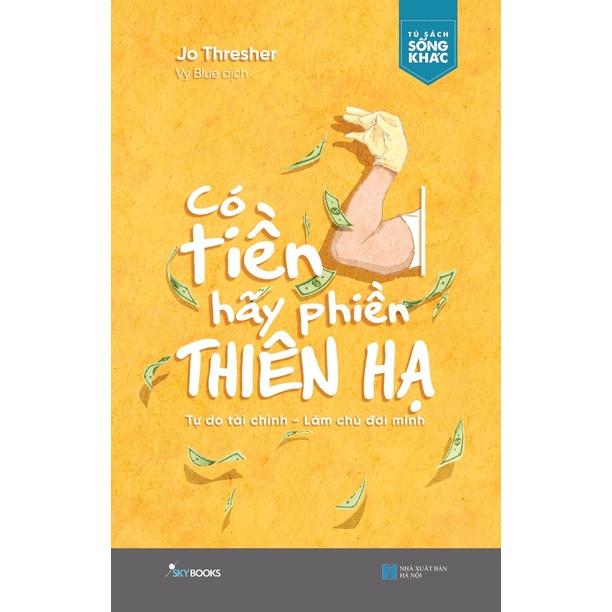 Sách Có Tiền Hãy Phiền Thiên Hạ - Skybooks - BẢN QUYỀN