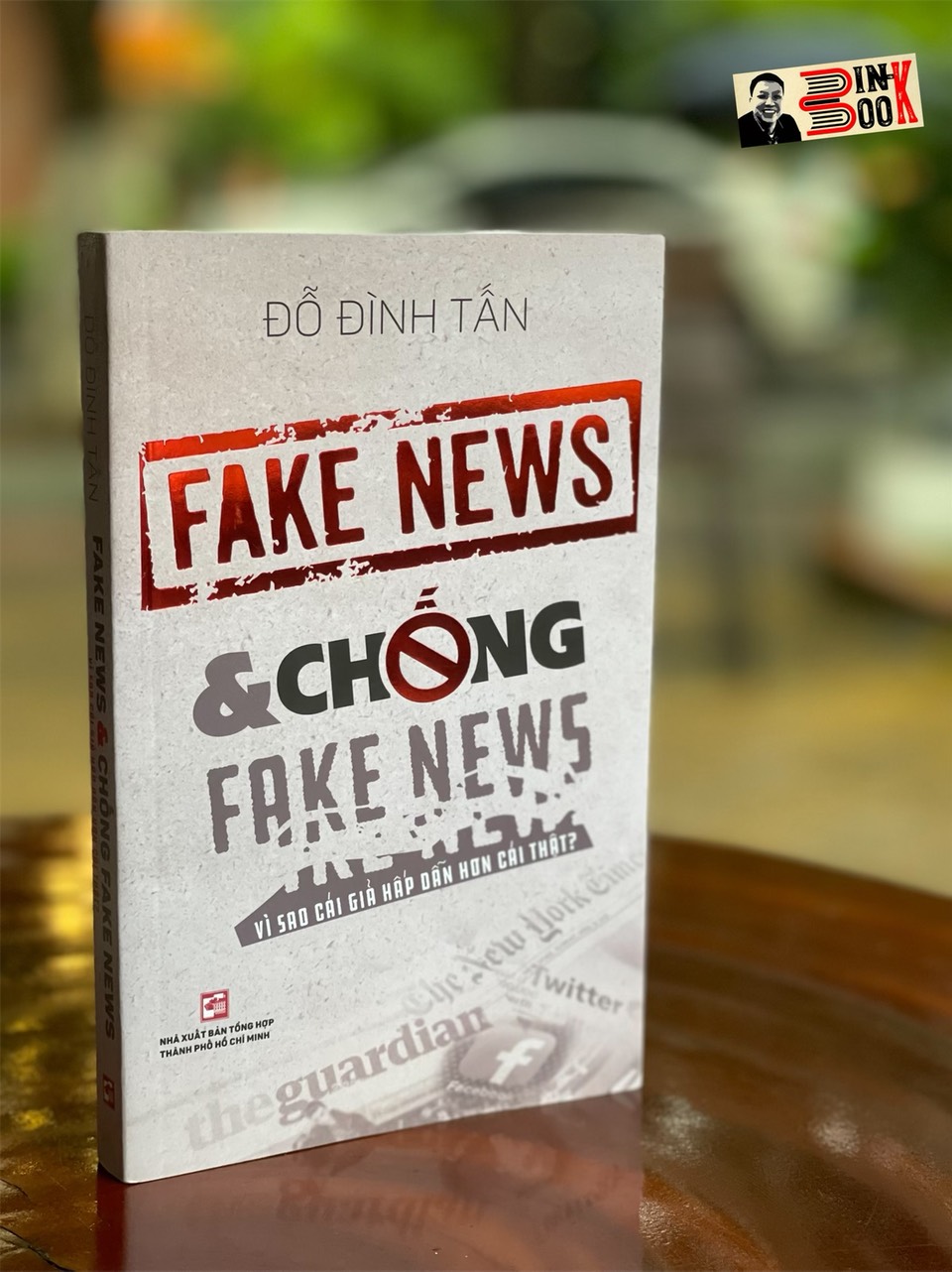 FAKE NEWS & CHỐNG FAKE NEWS Vì sao cái giả hấp dẫn hơn cái thật? – Đỗ Đình Tấn – NXB Tổng hợp TPHCM