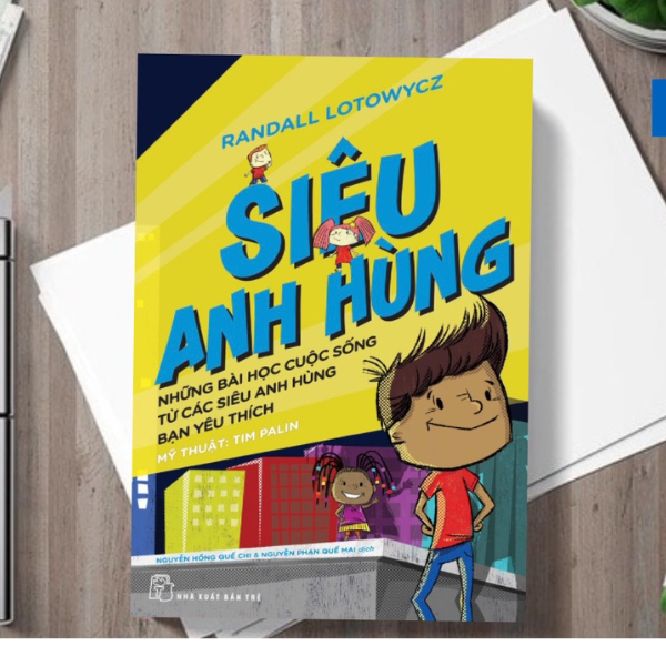 Siêu Anh Hùng - Những Bài Học Cuộc Sống Từ Các Siêu Anh Hùng Bạn Yêu Thích
