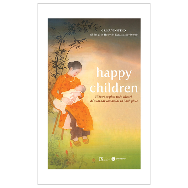 Sách Nuôi Dạy Con Dành Cho Cha Mẹ-Happy Children - Hiểu Về Sự Phát Triển Của Trẻ Để Nuôi Dạy Con An Lạc Và Hạnh Phúc