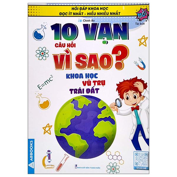 Hỏi Đáp Khoa Học - Đọc Ít Nhất - Hiểu Nhiều Nhất - 10 Vạn Câu Hỏi Vì Sao? Khoa Học Vũ Trụ Trái Đất (Tái Bản)