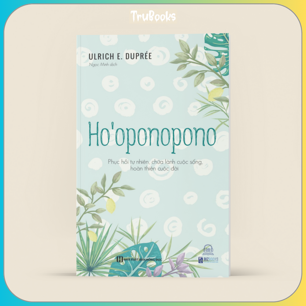Ho’oponopono - Phục hồi tự nhiên, chữa lành cuộc sống, hoàn thiện cuộc đời