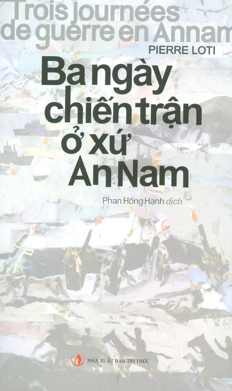BA NGÀY CHIẾN TRẬN Ở XỨ AN NAM - Pierre Loti - Phan Hồng Hạnh dịch - Nhà xuất bản Tri Thức.