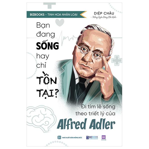 Sách - Tinh Hoa Nhân Loại - Bạn Đang Sống Hay Chỉ Tồn Tại? - Đi Tìm Lẽ Sống Theo Triết Lý Của Alfred Adler