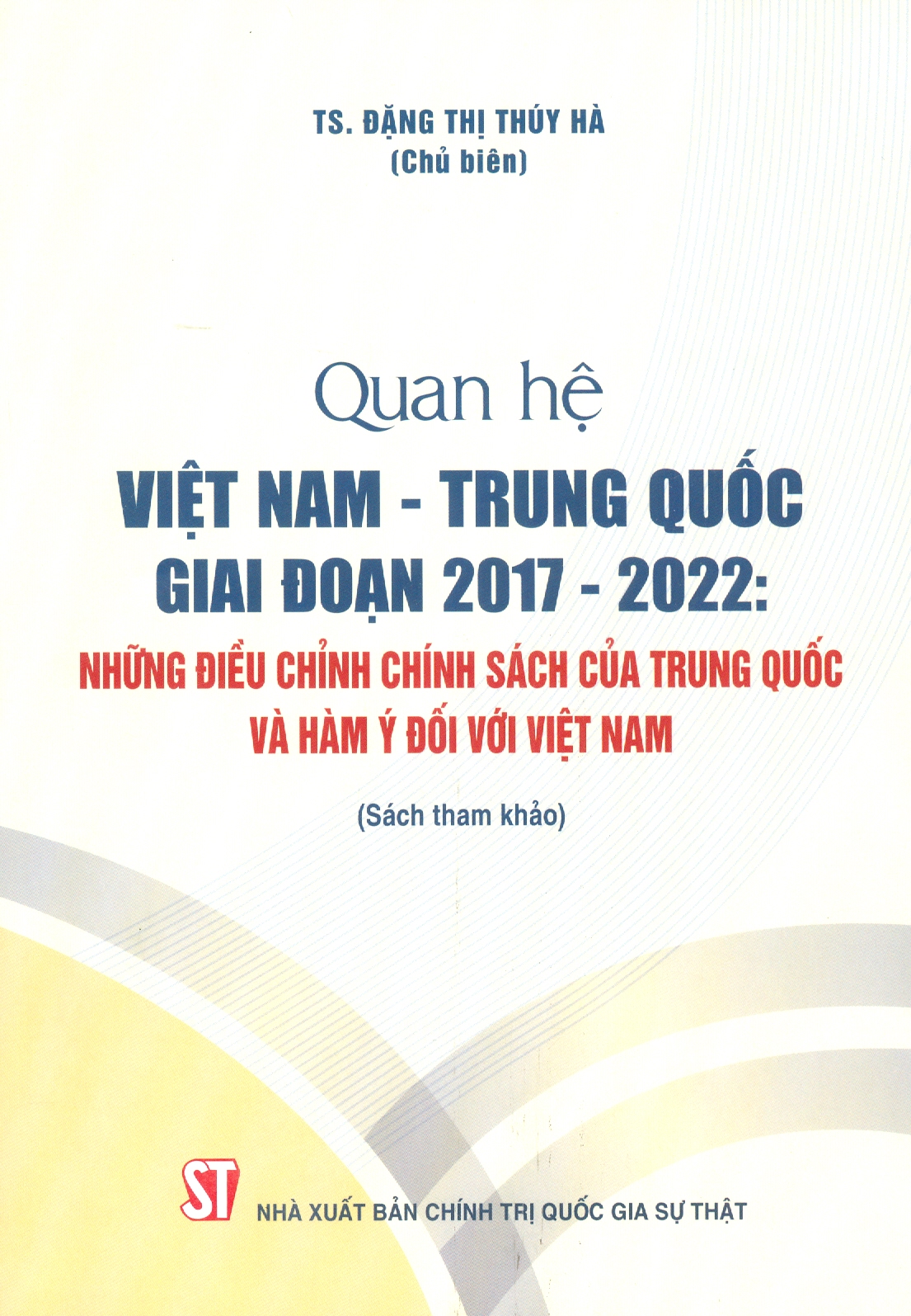 Quan hệ Việt Nam - Trung Quốc giai đoạn 2017 -2022 : Những điều chỉnh chính sách của Trung Quốc và hàm ý đối với Việt Nam