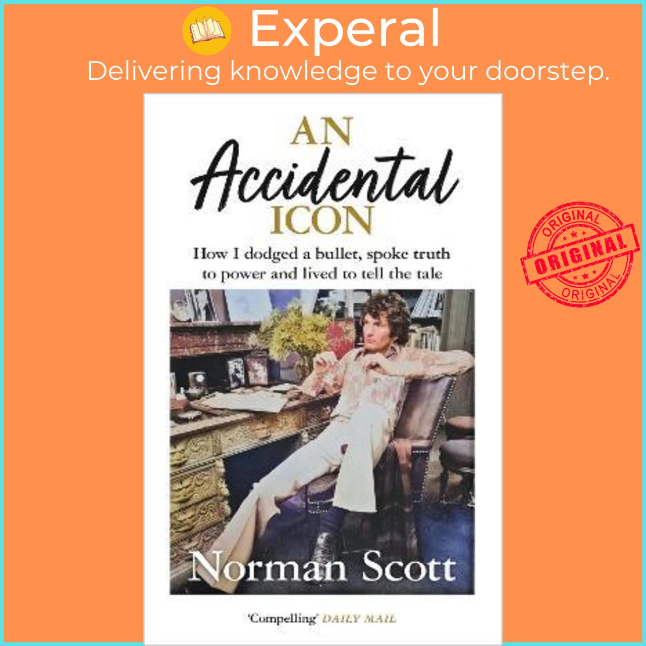 Sách - An Accidental Icon : How I dodged a bullet, spoke truth to power and live by Norman Scott