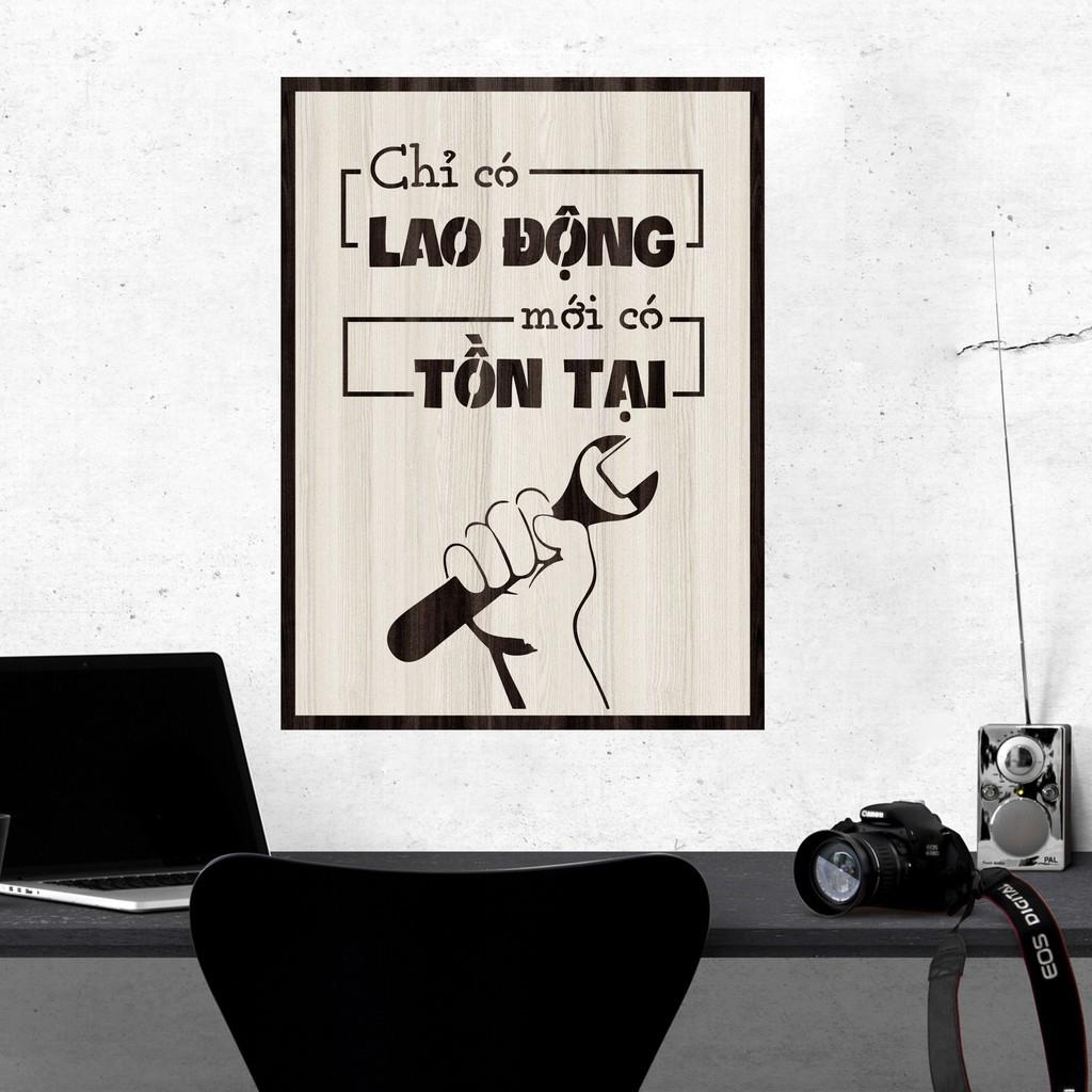Tranh gỗ DECOR - SLOGAN tạo động lực, Truyền cảm hứng - CHỈ CÓ LAO ĐỘNG MỚI CÓ TỒN TẠI