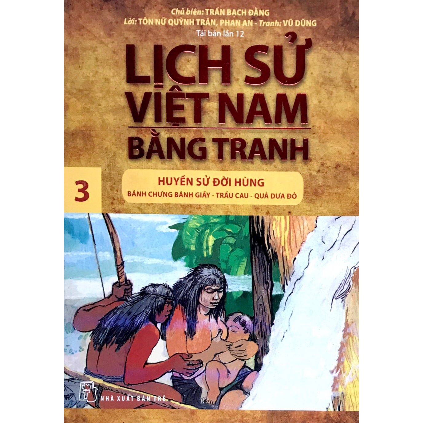 Lịch Sử Việt Nam Bằng Tranh - Tập 03 - Huyền Sử Đời Hùng: Bánh Chưng Bánh Dày, Trầu Cau, Quả Dưa Đỏ