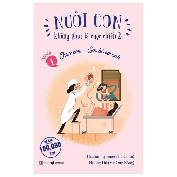 Sách - Nuôi Con Không Phải Là Cuộc Chiến 2 - Quyển 1 - Chào Con - Em Bé Sơ Sinh (Tái Bản 2025)
