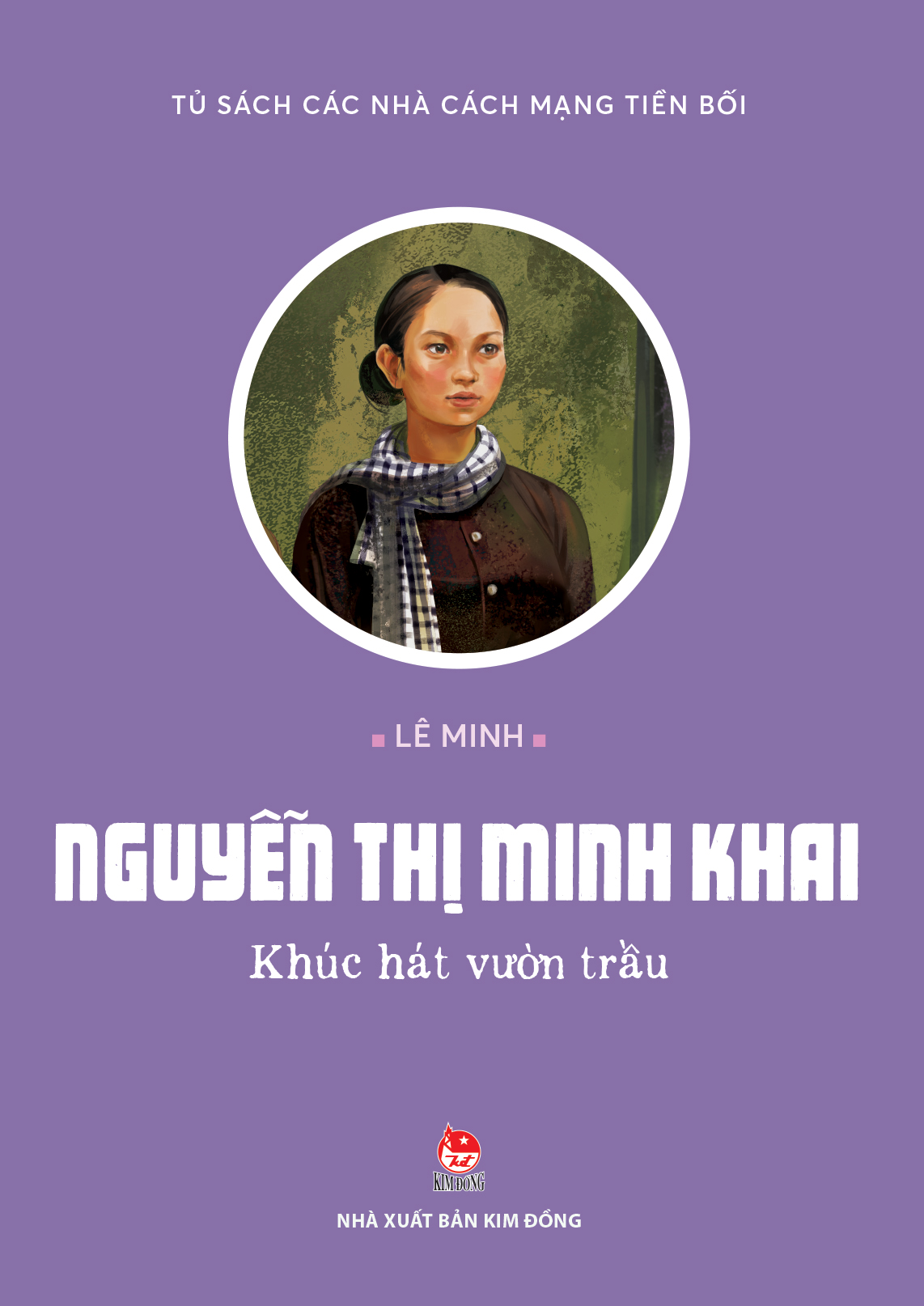 Tủ Sách Các Nhà Cách Mạng Tiền Bối - Nguyễn Thị Minh Khai - Khúc Hát Vườn Trầu