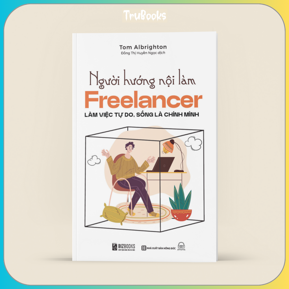 Người Hướng Nội Làm Freelancer : Làm Việc Tự Do, Sống Là Chính Mình