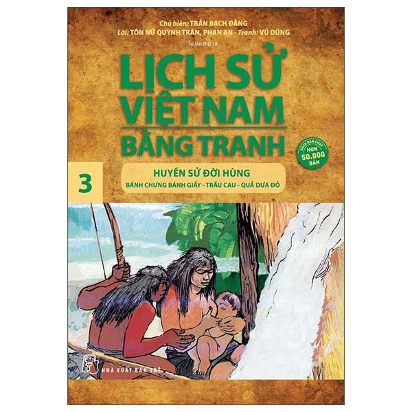 Lịch Sử Việt Nam Bằng Tranh 03 – Huyền Sử Đời Hùng Bánh Chưng Bánh Giầy, Trầu Cau, Quả Dưa Đỏ Tái Bản