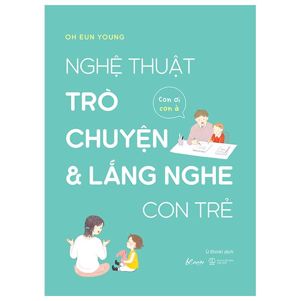 Nghệ Thuật Trò Chuyện Và Lắng Nghe Con Trẻ – Con Ơi, Con À