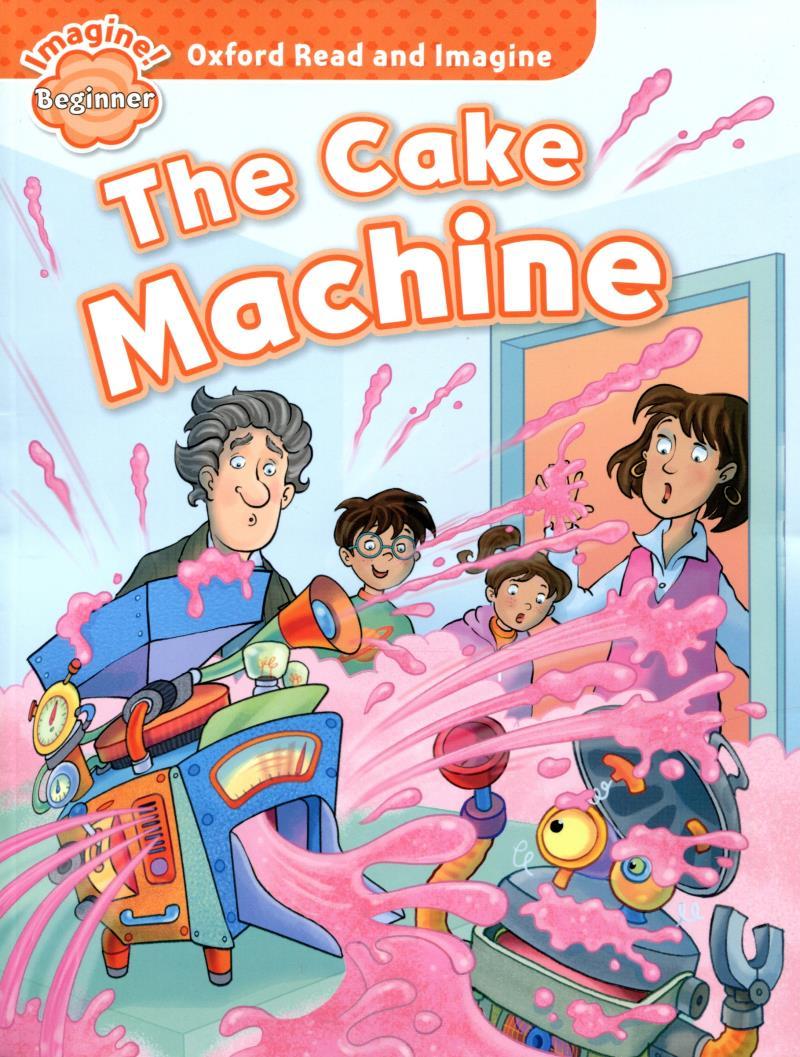Oxford Read and Imagine: Beginner: The Cake Machine
