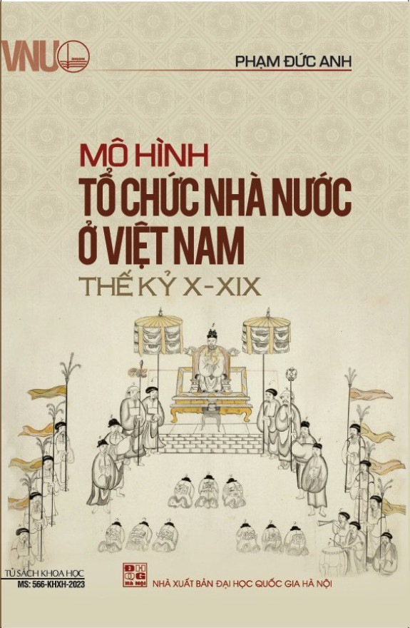 MÔ HÌNH TỔ CHỨC NHÀ NƯỚC Ở VIỆT NAM THẾ KỶ X - XIX - Phạm Đức Anh - (bìa mềm)