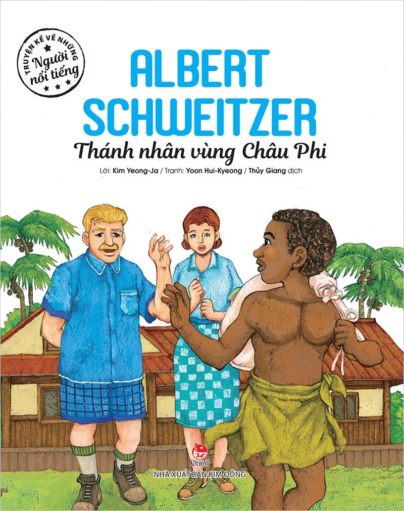 Sách - truyện kể về những người nổi tiếng: ALBERT SCHWEITZER – THÁNH NHÂN VÙNG CHÂU PHI