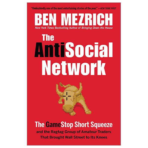 The Antisocial Network: The Gamestop Short Squeeze And The Ragtag Group Of Amateur Traders That Brought Wall Street To Its Knees