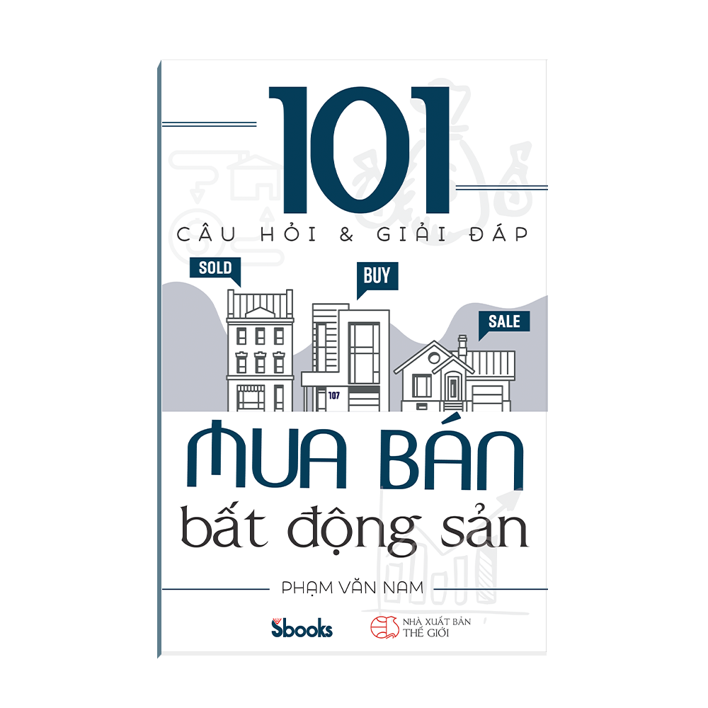 101 CÂU HỎI VÀ GIẢI ĐÁP MUA BÁN BẤT ĐỘNG SẢN - Phạm Văn Nam