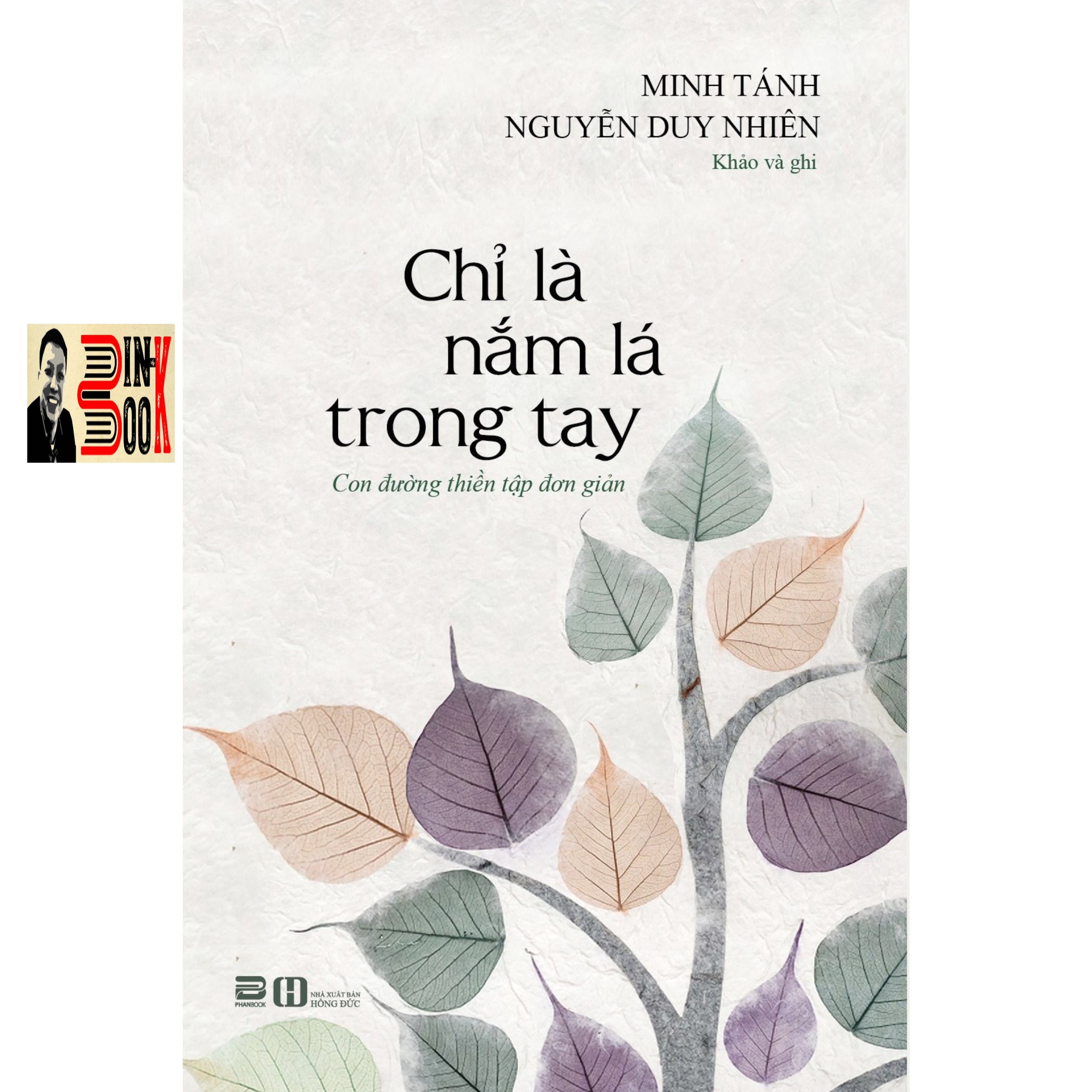 CHỈ LÀ NẮM LÁ TRONG TAY - Con đường thiền tập đơn giản - Minh Tánh Nguyễn Duy Nhiên khảo và ghi - PhanBook