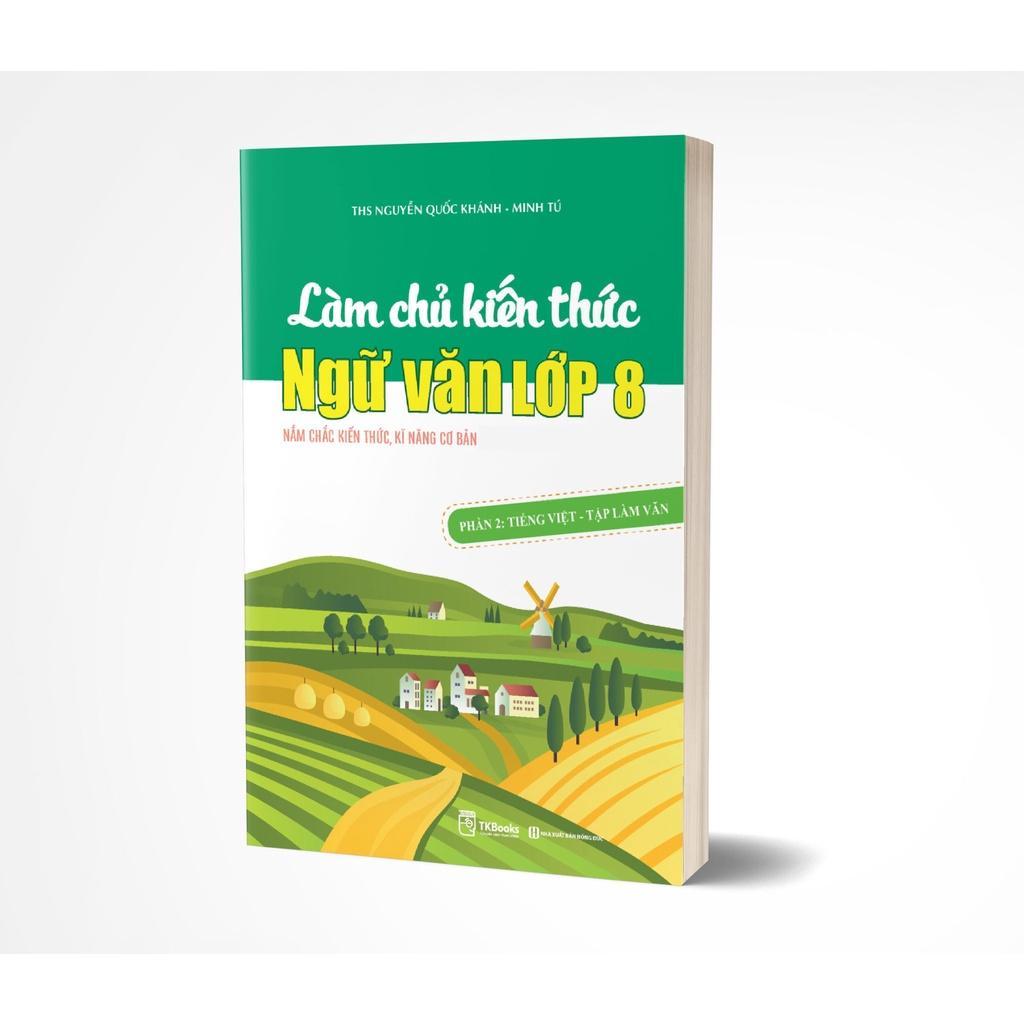 Làm chủ kiến thức Ngữ văn lớp 8 - Phần 2: Tiếng Việt – Tập làm văn - Bản Quyền