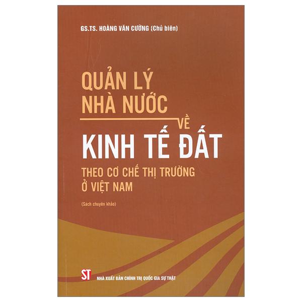 Quản Lý Nhà Nước Về Kinh Tế Đất Theo Cơ Chế Thị Trường Ở Việt Nam (Sách Chuyên Khảo)