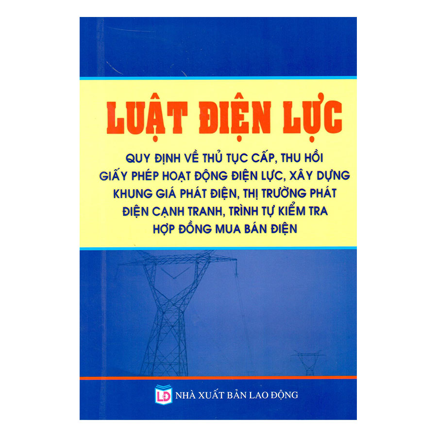 Luật Điện Lực – Quy Định Về Thủ Tục Cấp, Thu Hồi Giấy Phép Hoạt Động Điện Lực, Xây Dựng Khung Giá Phát Điện, Thị Trường Phát Điện Cạnh Tranh, Trình Tự Kiểm Tra Hợp Đồng Mua Bán Điện