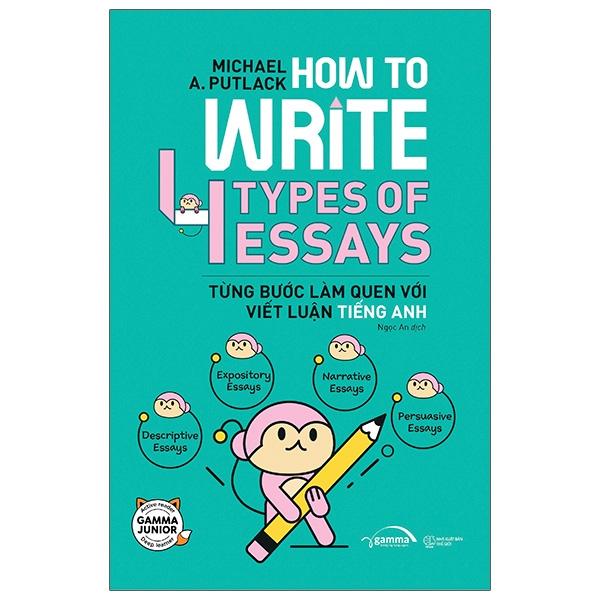 How To Write 4 Types Of Essays - Từng Bước Làm Quen Với Viết Luận Tiếng Anh