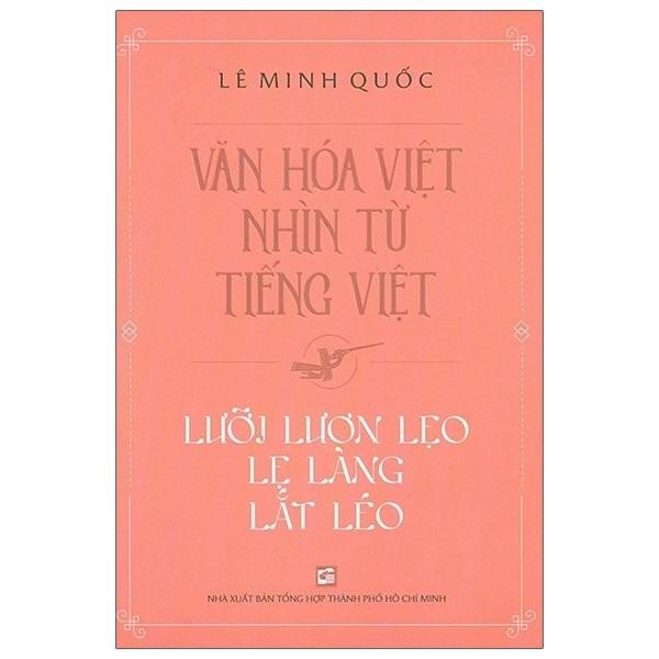 Văn Hóa Việt Nhìn Từ Tiếng Việt - Lưỡi Lươn Lẹo Lẹ Làng Lắt Léo