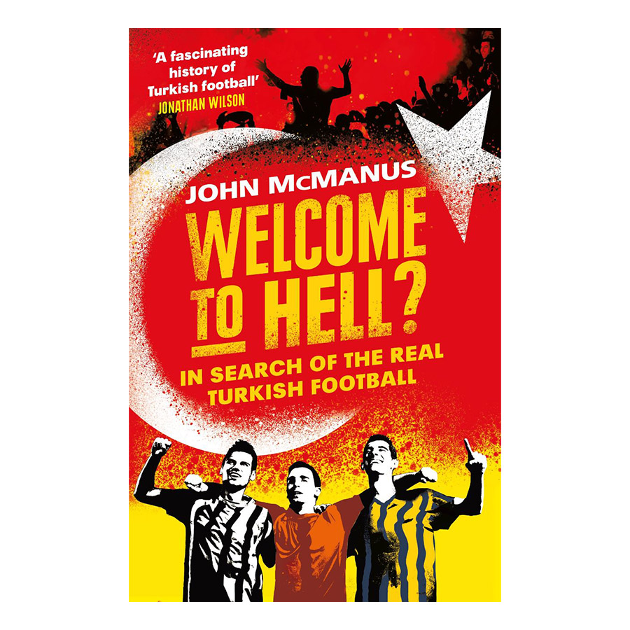 Welcome to Hell?: In Search of the Real Turkish Football