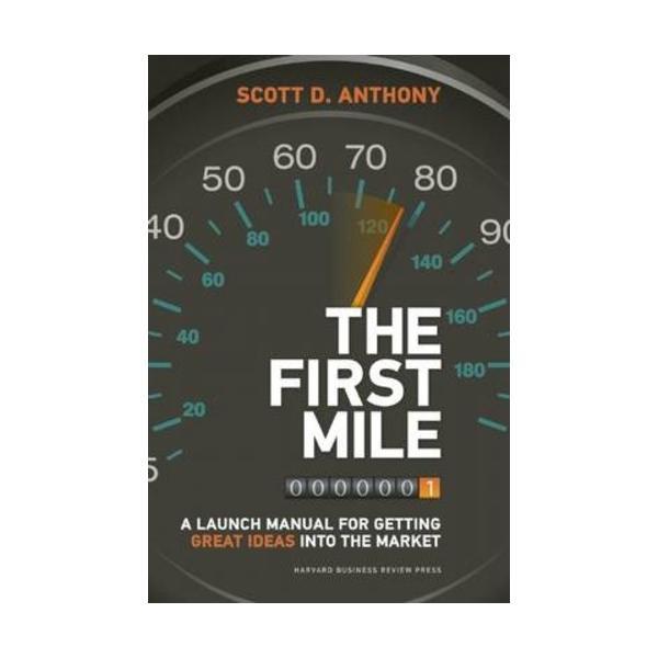 The First Mile: A Launch Manual for Getting Great Ideas into the Market