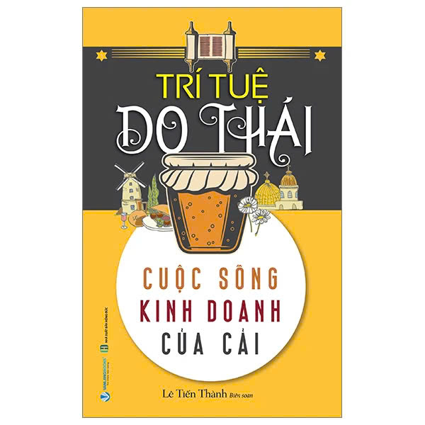 TRÍ TUỆ DO THÁI - Cuộc Sống Kinh Doanh Của Cải - Lê Tiến Thành biên soạn (bìa mềm)