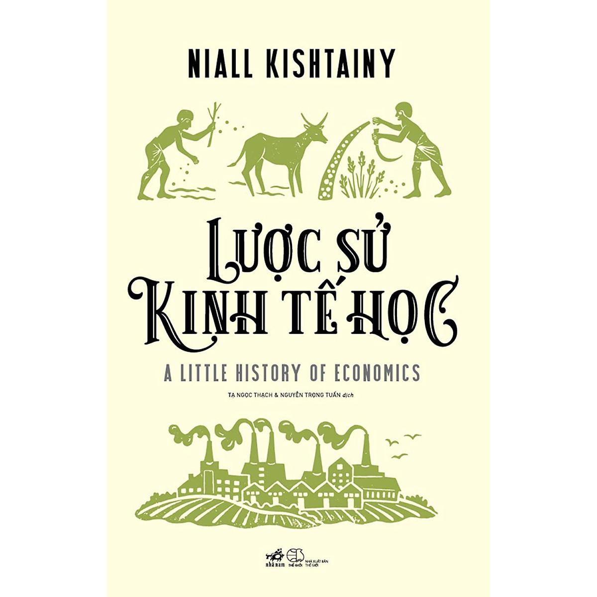 Cuốn Sách Kinh Tế Đời Thường , Không Chỉ Dành Cho Doanh Nhân : Lược Sử Kinh Tế Học (Giúp Bạn Giải Vô Sống Bài Toán Kinh Tế Hàng Ngày)