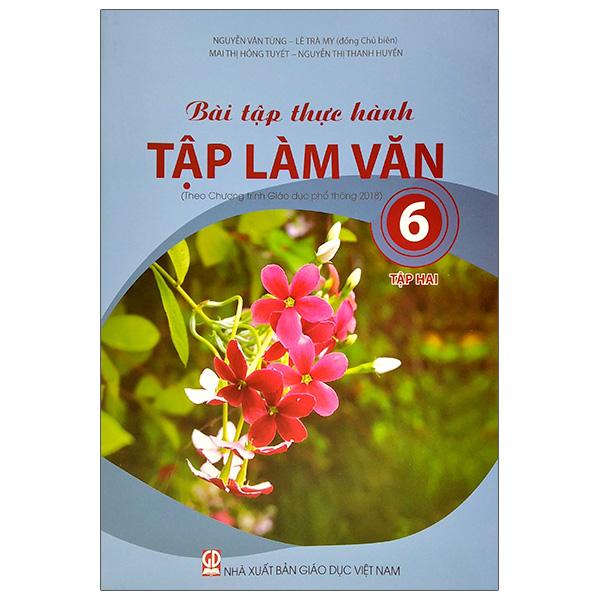 Bài Tập Thực Hành Tập Làm Văn Lớp 6 - Tập 2 (Theo Chương Trình Giáo Dục Phổ Thông 2018)