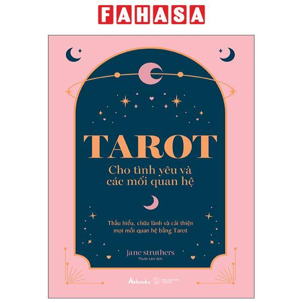 Sách - Tarot Cho Tình Yêu Và Các Mối Quan Hệ - Thấu Hiểu, Chữa Lành Và Cải Thiện Mọi Mối Quan Hệ Bằng Tarot