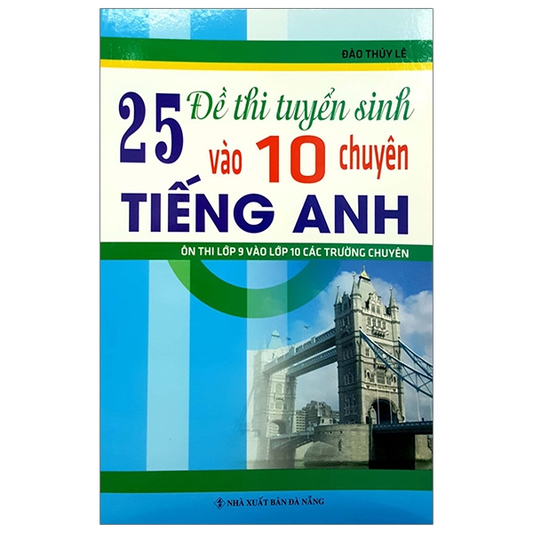 25 Đề Thi Tuyển Sinh Vào Lớp 10 Chuyên Tiếng Anh