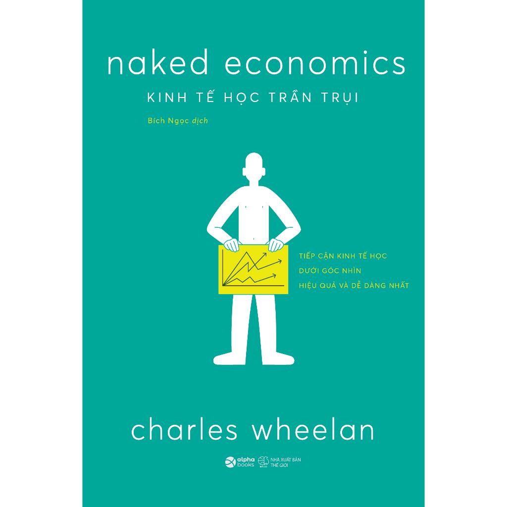 Kinh Tế Học Trần Trụi - Naked Economics - Charles Wheelan - Bản Quyền