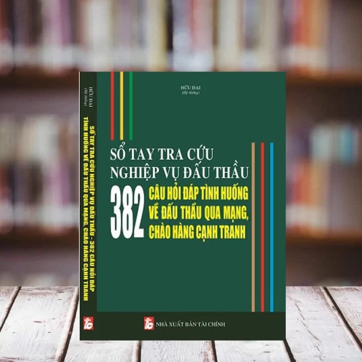 Sổ Tay Tra Cứu Nghiệp Vụ Đấu Thầu - 382 Câu Hỏi Đáp Tình Huống Về Đấu Thầu Qua Mạng Chào Hàng Cạnh Tranh
