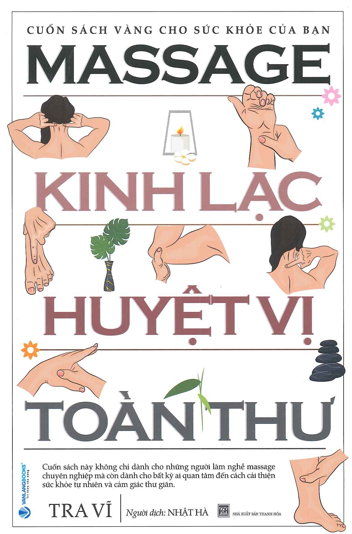 Massage Kinh Lạc Huyệt Vị Toàn Thư - Cuốn sách vàng cho sức khỏe của bạn (Cuốn sách không chỉ dành cho những người làm nghề massage chuyên nghiệp mà còn dành cho bất kỳ ai quan tâm đến cách cải thiện sức khỏe tự nhiên và cảm giác thư giãn) - Tái bản 2024